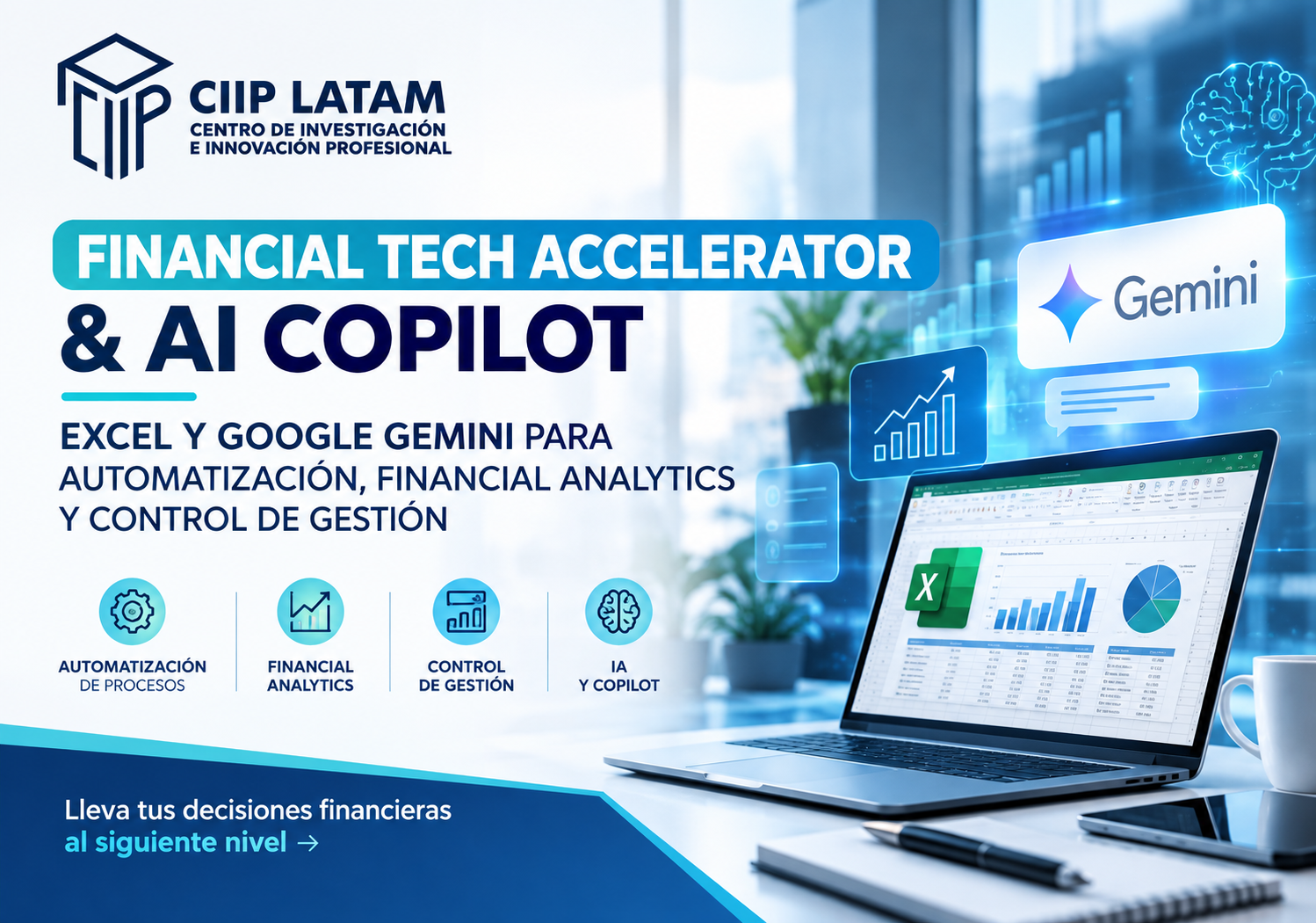 FINANCIAL TECH ACCELERATOR & AI COPILOT: EXCEL Y GOOGLE GEMINI PARA AUTOMATIZACIÓN, FINANCIAL ANALYTICS Y CONTROL DE GESTIÓN PARA LIDERES FINANCIEROS